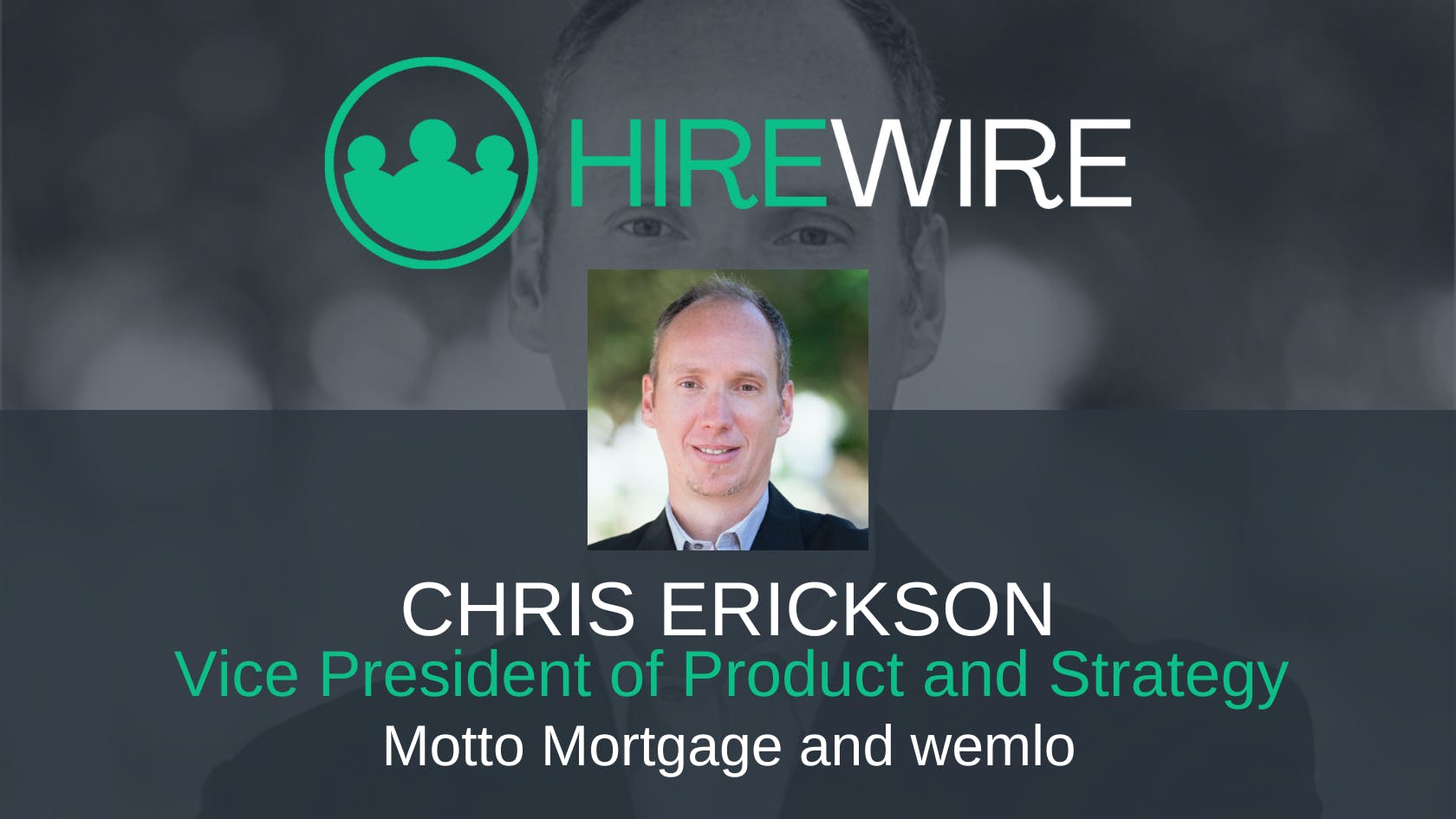 A professional headshot of Chris Erickson with the HireWire logo above his name and title: Vice President of Product and Strategy, Motto Mortgage and wemlo, on a modern, teal-accented background.